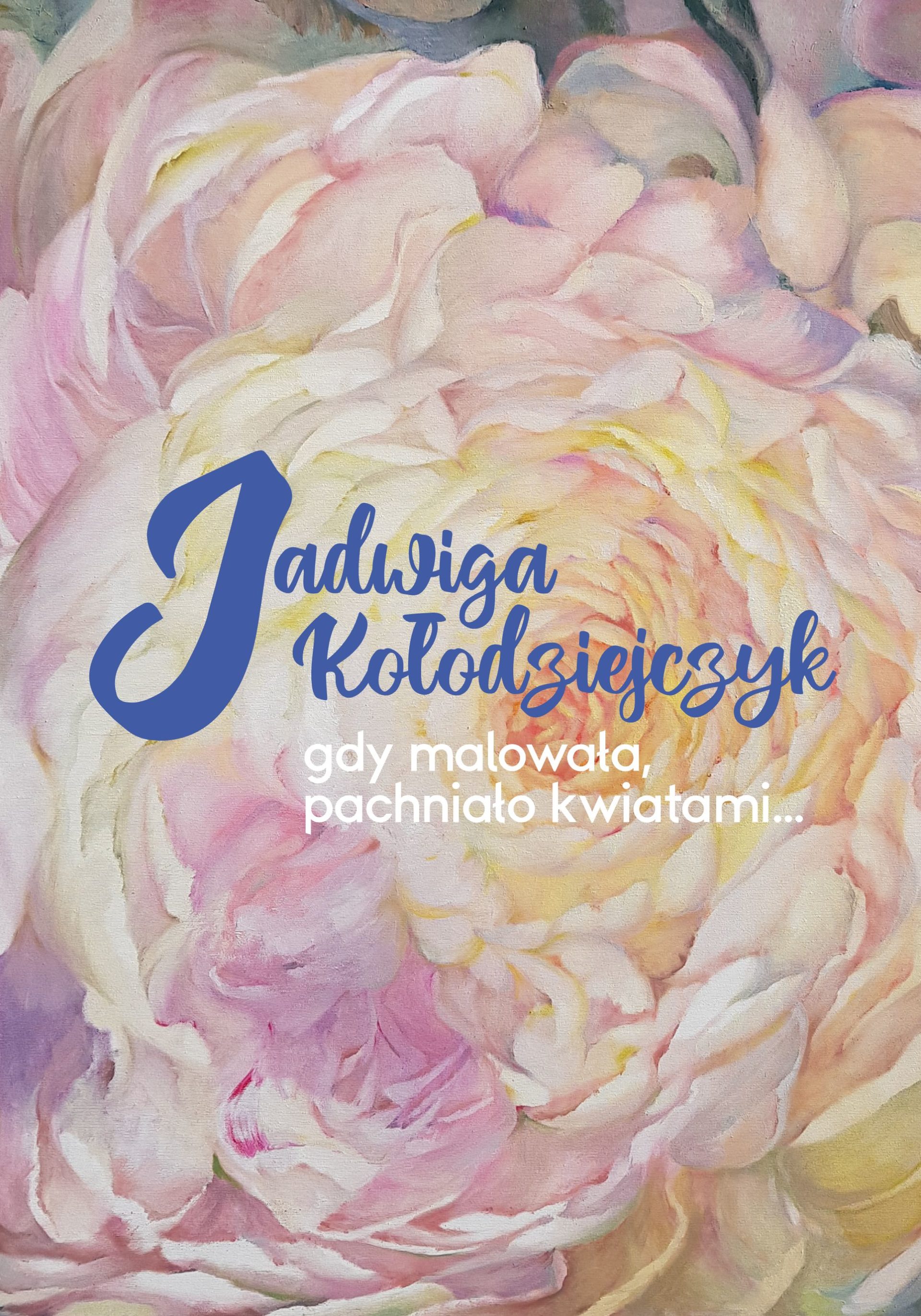 JADWIGA KOŁODZIEJCZYK | Gdy malowała, pachniało kwiatami…