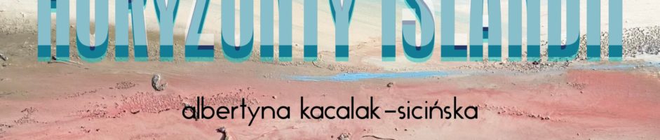 Albertyna Kacalak-Sicińska | Horyzonty Islandii
