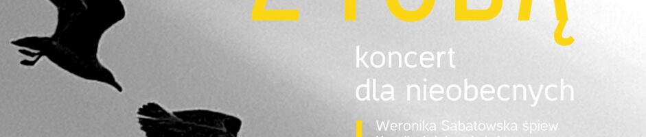 …BĘDĘ Z TOBĄ | koncert dla nieobecnych
