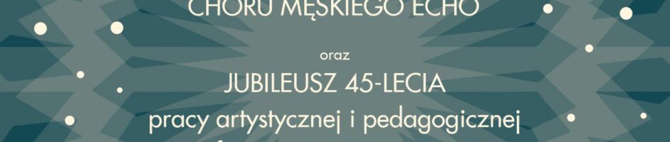 Radujcie się wszyscy | koncert Chóru Męskiego ECHO