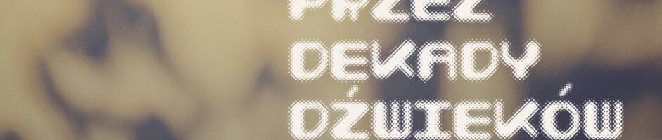 33. Festiwal Wszystko Jest Poezją | Przez dekady dźwięków
