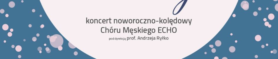 Poprzez białe drogi… | Koncert noworoczno-kolędowy Chóru Męskiego ECHO